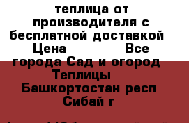 теплица от производителя с бесплатной доставкой › Цена ­ 11 450 - Все города Сад и огород » Теплицы   . Башкортостан респ.,Сибай г.